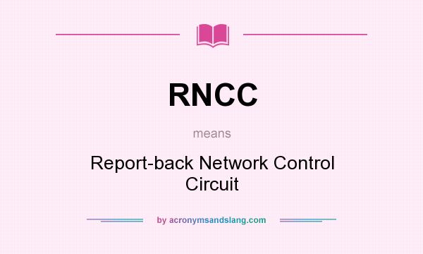 What does RNCC mean? It stands for Report-back Network Control Circuit