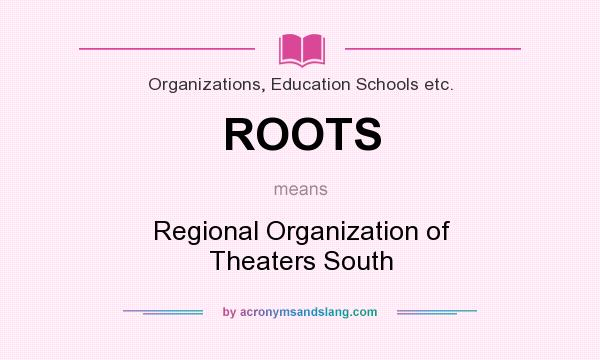 What does ROOTS mean? It stands for Regional Organization of Theaters South