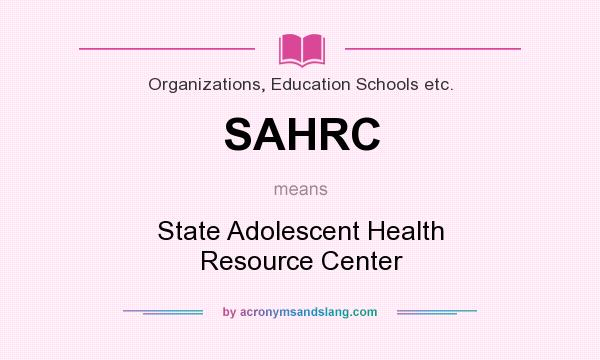 What does SAHRC mean? It stands for State Adolescent Health Resource Center