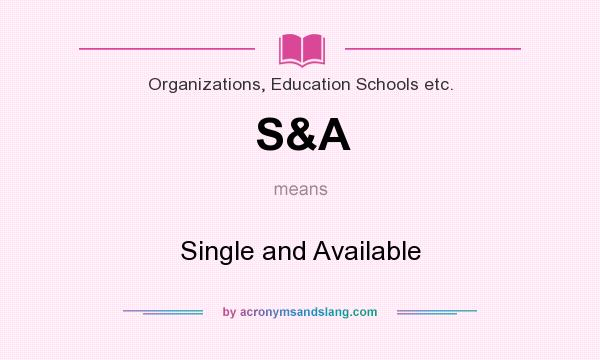What does S&A mean? It stands for Single and Available