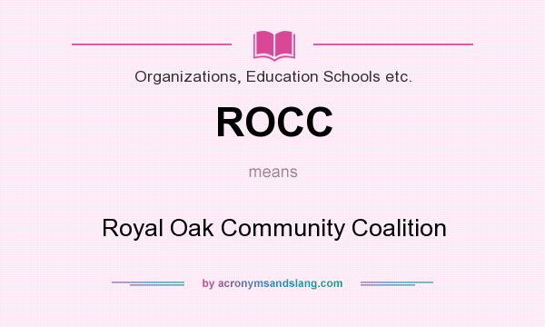 What does ROCC mean? It stands for Royal Oak Community Coalition