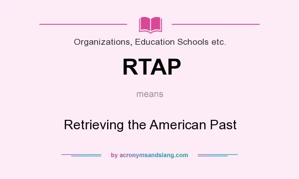 What does RTAP mean? It stands for Retrieving the American Past