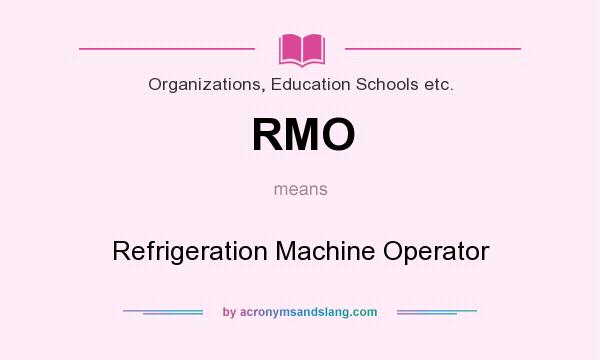What does RMO mean? It stands for Refrigeration Machine Operator