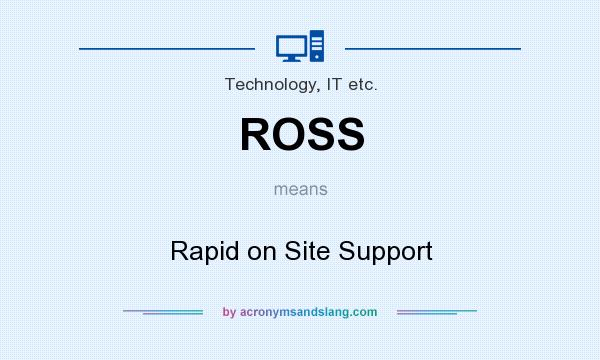 What does ROSS mean? It stands for Rapid on Site Support