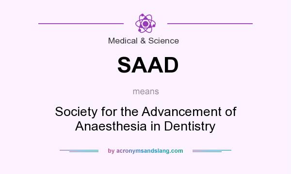 What does SAAD mean? It stands for Society for the Advancement of Anaesthesia in Dentistry