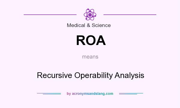 What does ROA mean? It stands for Recursive Operability Analysis