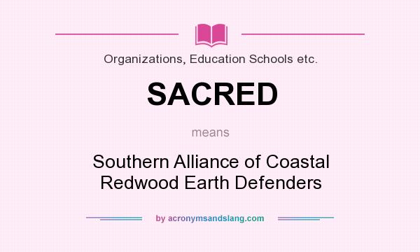 What does SACRED mean? It stands for Southern Alliance of Coastal Redwood Earth Defenders