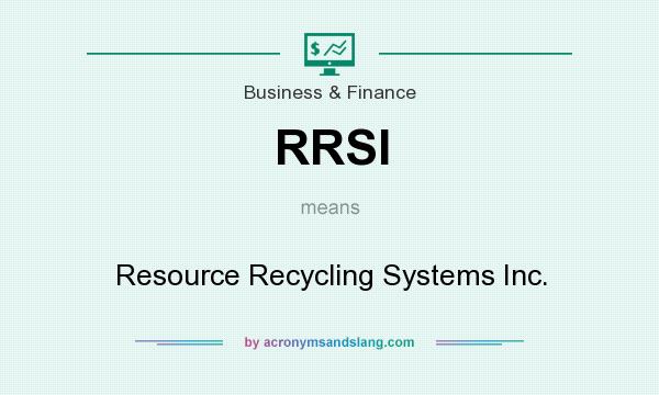 What does RRSI mean? It stands for Resource Recycling Systems Inc.