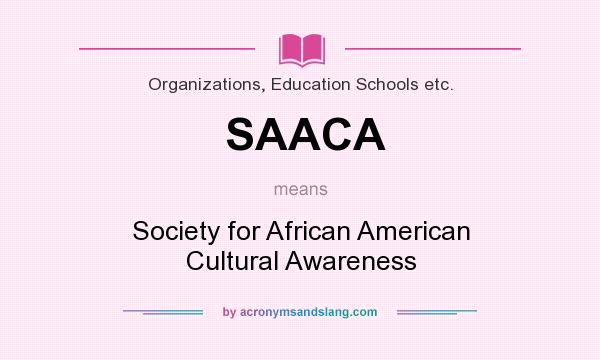 What does SAACA mean? It stands for Society for African American Cultural Awareness