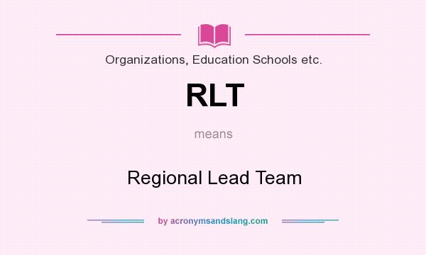 What does RLT mean? It stands for Regional Lead Team