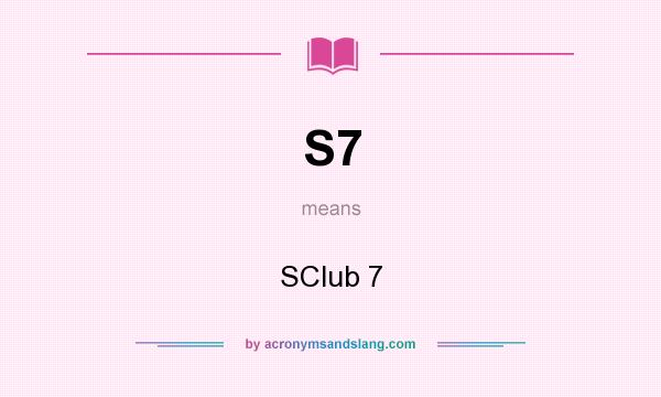 What does S7 mean? It stands for SClub 7