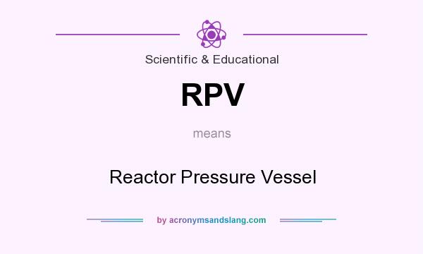 What does RPV mean? It stands for Reactor Pressure Vessel