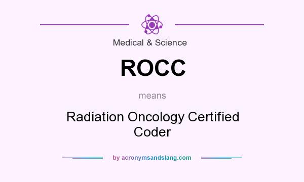 What does ROCC mean? It stands for Radiation Oncology Certified Coder