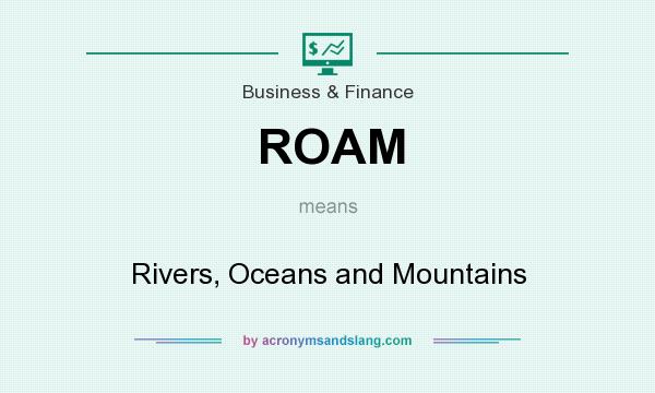 What does ROAM mean? It stands for Rivers, Oceans and Mountains