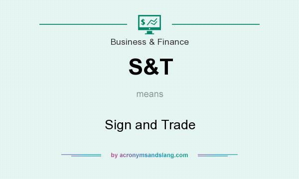 What does S&T mean? It stands for Sign and Trade