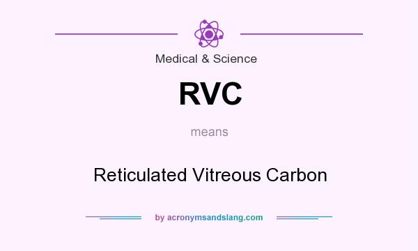 What does RVC mean? It stands for Reticulated Vitreous Carbon