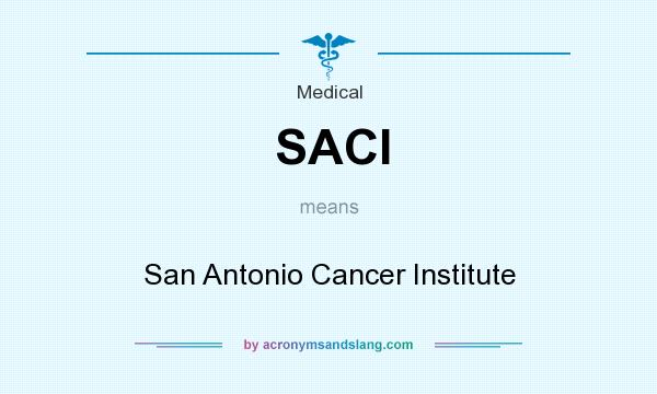 What does SACI mean? It stands for San Antonio Cancer Institute