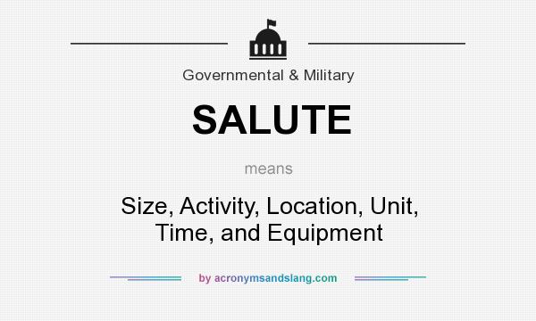 What does SALUTE mean? It stands for Size, Activity, Location, Unit, Time, and Equipment
