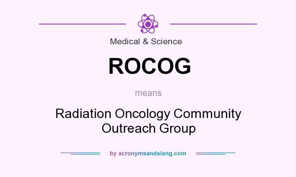 What does ROCOG mean? It stands for Radiation Oncology Community Outreach Group