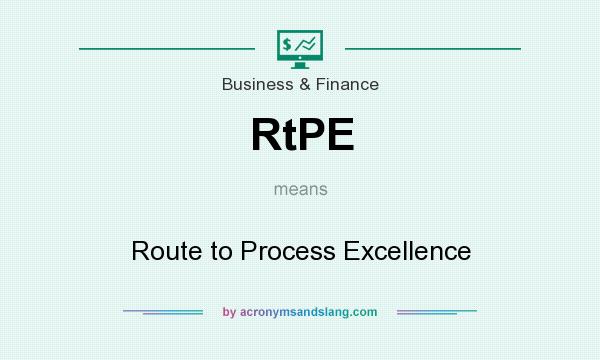 What does RtPE mean? It stands for Route to Process Excellence