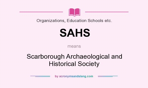 What does SAHS mean? It stands for Scarborough Archaeological and Historical Society