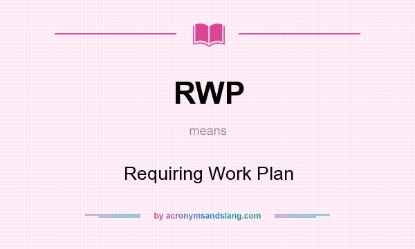 What does RWP mean? It stands for Requiring Work Plan