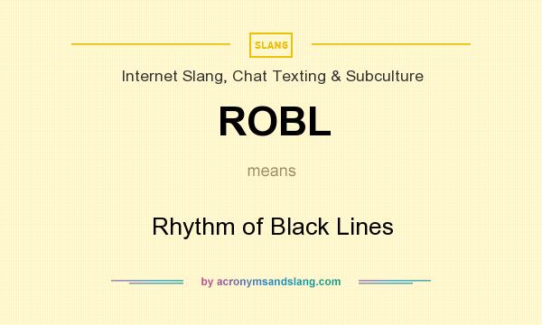 What does ROBL mean? It stands for Rhythm of Black Lines