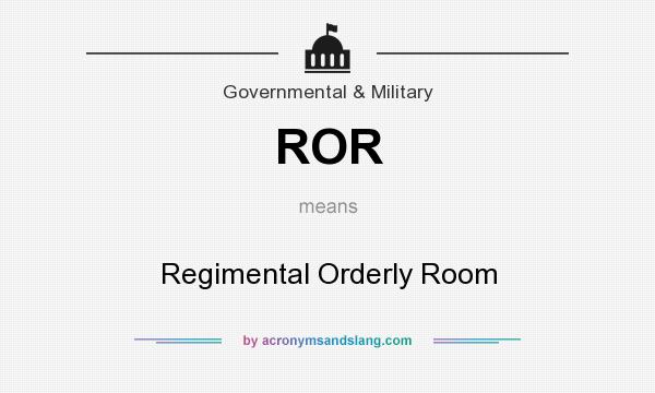 What does ROR mean? It stands for Regimental Orderly Room