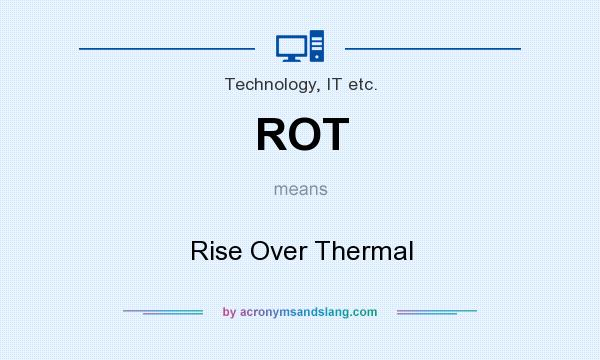 What does ROT mean? It stands for Rise Over Thermal