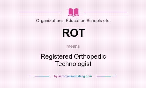 What does ROT mean? It stands for Registered Orthopedic Technologist