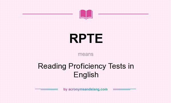 What does RPTE mean? It stands for Reading Proficiency Tests in English
