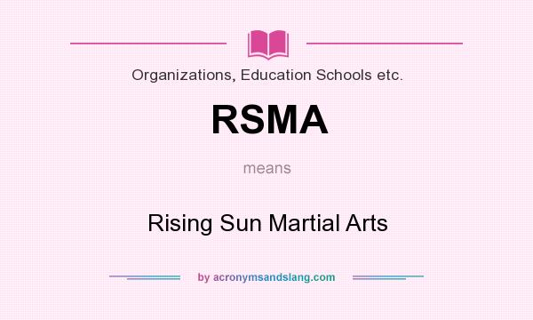 What does RSMA mean? It stands for Rising Sun Martial Arts