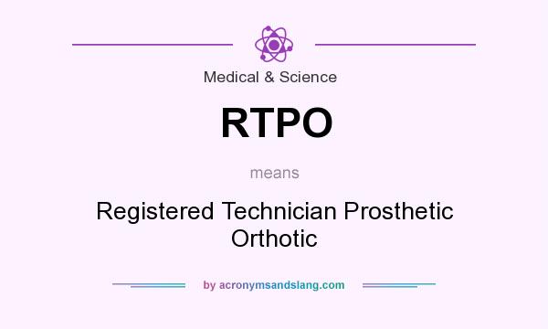 What does RTPO mean? It stands for Registered Technician Prosthetic Orthotic