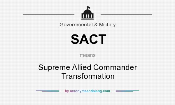 What does SACT mean? It stands for Supreme Allied Commander Transformation