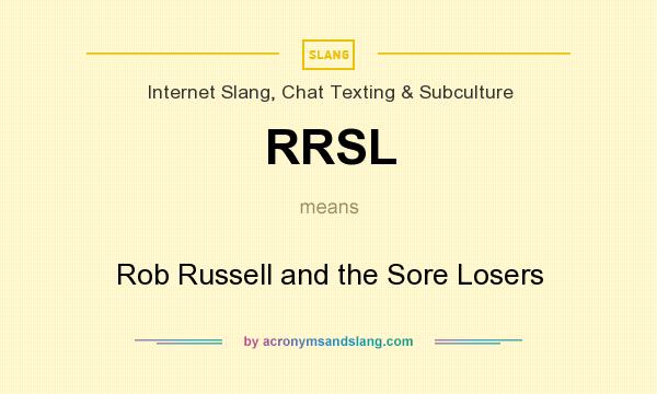 What does RRSL mean? It stands for Rob Russell and the Sore Losers