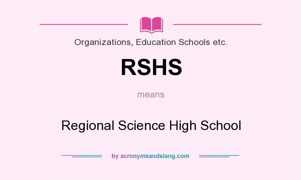 What does RSHS mean? It stands for Regional Science High School