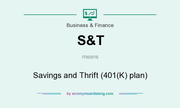 What does S&T mean? It stands for Savings and Thrift (401(K) plan)