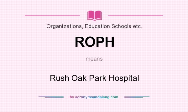 What does ROPH mean? It stands for Rush Oak Park Hospital