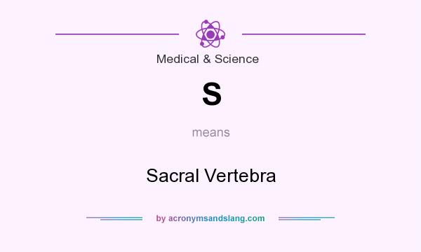 What does S mean? It stands for Sacral Vertebra