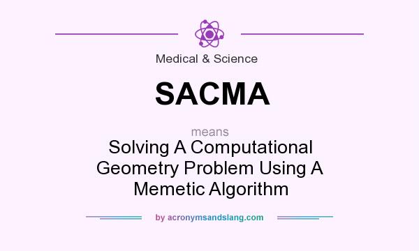 What does SACMA mean? It stands for Solving A Computational Geometry Problem Using A Memetic Algorithm