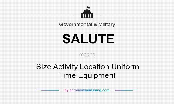 What does SALUTE mean? It stands for Size Activity Location Uniform Time Equipment