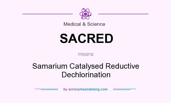 What does SACRED mean? It stands for Samarium Catalysed Reductive Dechlorination