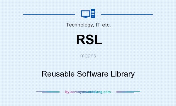 What does RSL mean? It stands for Reusable Software Library