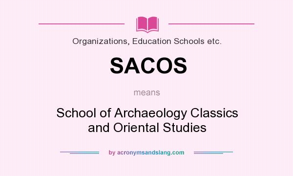 What does SACOS mean? It stands for School of Archaeology Classics and Oriental Studies