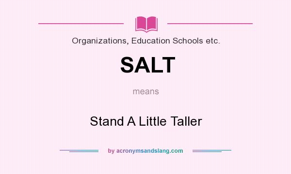 What does SALT mean? It stands for Stand A Little Taller