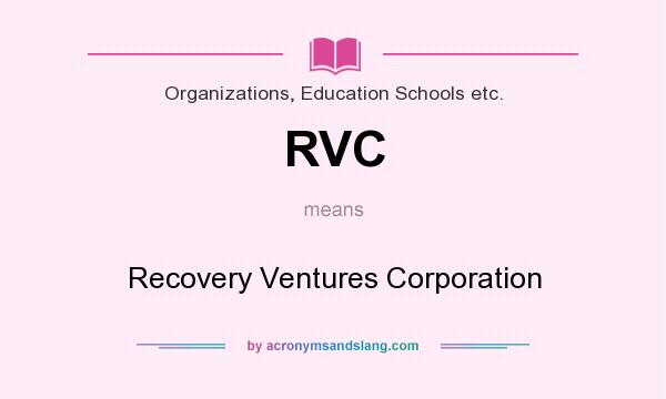 What does RVC mean? It stands for Recovery Ventures Corporation