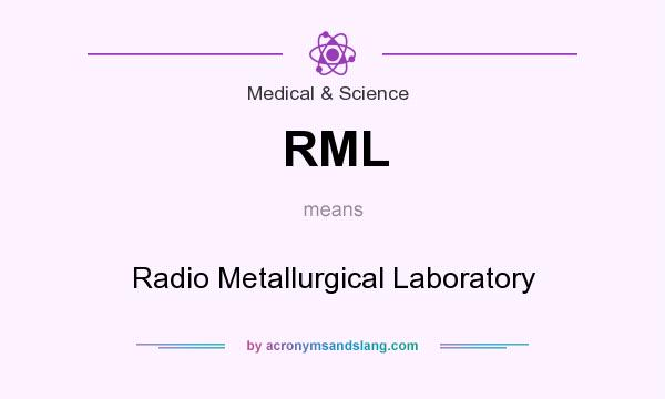 What does RML mean? It stands for Radio Metallurgical Laboratory