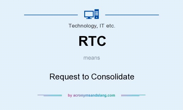 What does RTC mean? It stands for Request to Consolidate