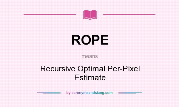 What does ROPE mean? It stands for Recursive Optimal Per-Pixel Estimate