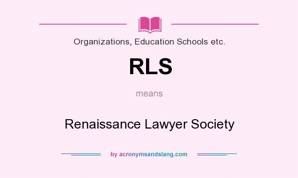 What does RLS mean? It stands for Renaissance Lawyer Society